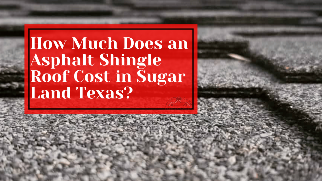 How-Much-Does-an-Asphalt-Shingle-Roof-Cost-in-Sugar-Land-Texas?